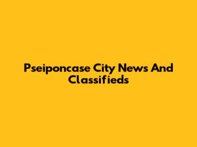 Pseiponcase City News And Classifieds