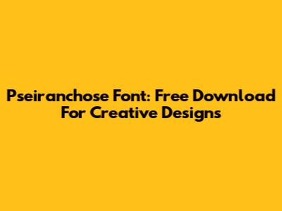 Pseiranchose Font: Free Download For Creative Designs