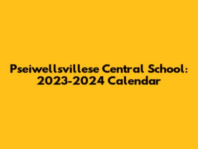 Pseiwellsvillese Central School: 2023-2024 Calendar