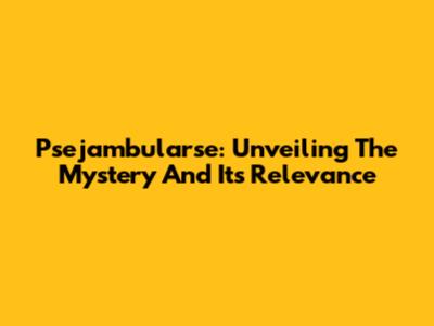 Psejambularse: Unveiling The Mystery And Its Relevance