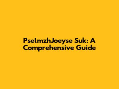 PselmzhJoeyse Suk: A Comprehensive Guide