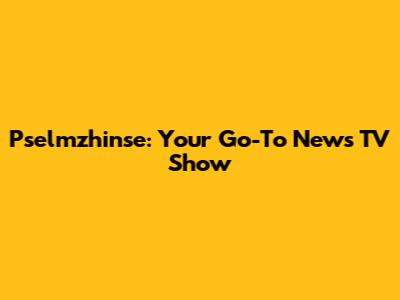 Pselmzhinse: Your Go-To News TV Show