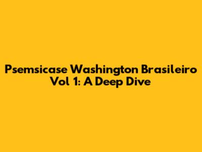 Psemsicase Washington Brasileiro Vol 1: A Deep Dive