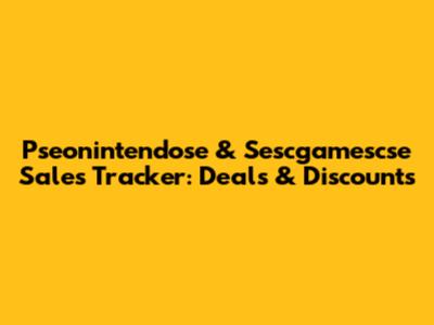 Pseonintendose & Sescgamescse Sales Tracker: Deals & Discounts