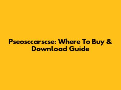 Pseosccarscse: Where To Buy & Download Guide