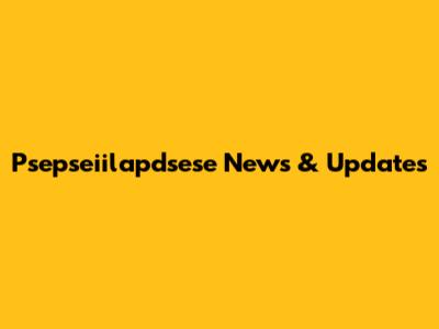Psepseiilapdsese News & Updates
