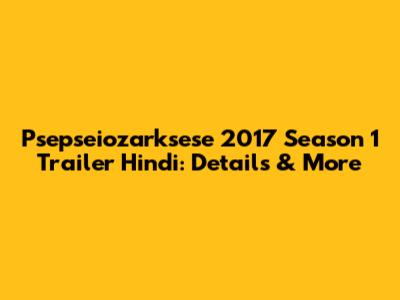 Psepseiozarksese 2017 Season 1 Trailer Hindi: Details & More