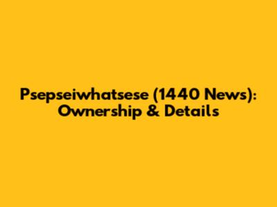 Psepseiwhatsese (1440 News): Ownership & Details