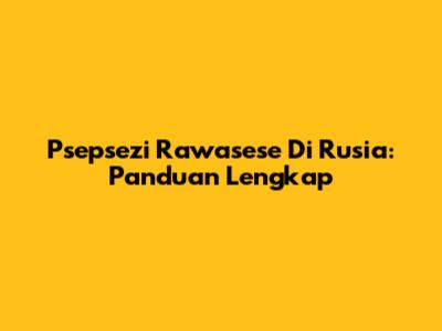 Psepsezi Rawasese Di Rusia: Panduan Lengkap
