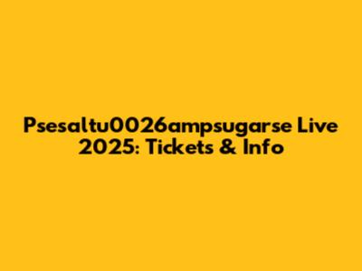 Psesaltu0026ampsugarse Live 2025: Tickets & Info