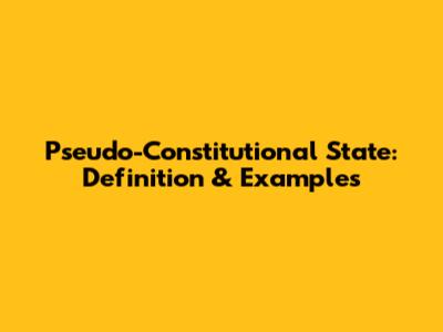 Pseudo-Constitutional State: Definition & Examples