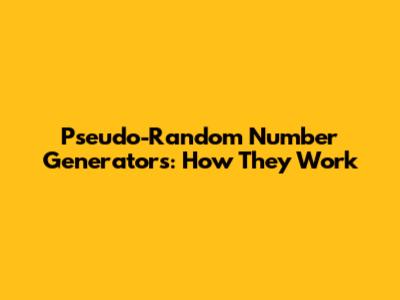 Pseudo-Random Number Generators: How They Work