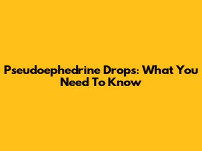 Pseudoephedrine Drops: What You Need To Know