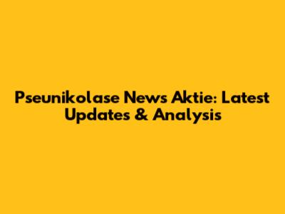 Pseunikolase News Aktie: Latest Updates & Analysis