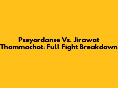 Pseyordanse Vs. Jirawat Thammachot: Full Fight Breakdown