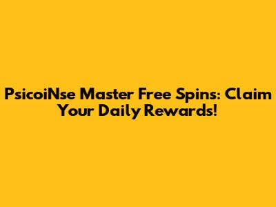 PsicoiNse Master Free Spins: Claim Your Daily Rewards!