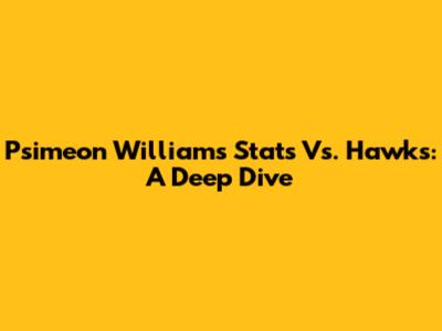 Psimeon Williams Stats Vs. Hawks: A Deep Dive