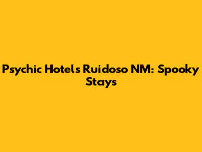 Psychic Hotels Ruidoso NM: Spooky Stays