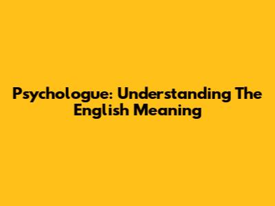 Psychologue: Understanding The English Meaning
