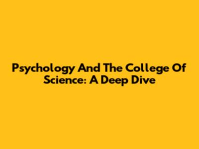 Psychology And The College Of Science: A Deep Dive