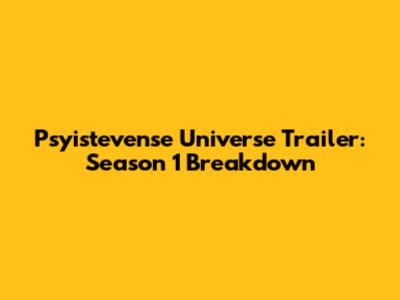 Psyistevense Universe Trailer: Season 1 Breakdown