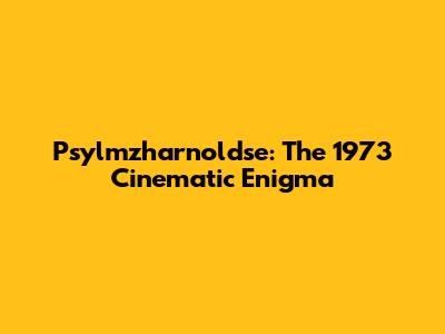 Psylmzharnoldse: The 1973 Cinematic Enigma
