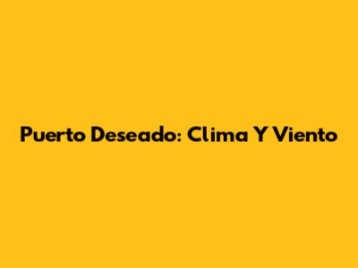 Puerto Deseado: Clima Y Viento
