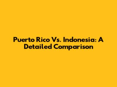 Puerto Rico Vs. Indonesia: A Detailed Comparison