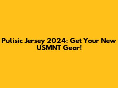 Pulisic Jersey 2024: Get Your New USMNT Gear!