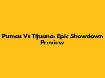 Pumas Vs Tijuana: Epic Showdown Preview