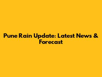 Pune Rain Update: Latest News & Forecast