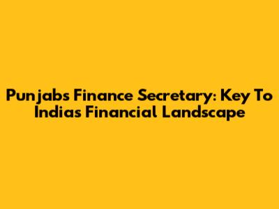 Punjab's Finance Secretary: Key To India's Financial Landscape