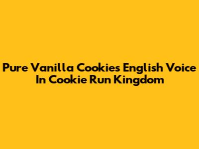 Pure Vanilla Cookie's English Voice In Cookie Run Kingdom