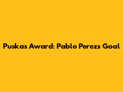 Puskas Award: Pablo Perez's Goal