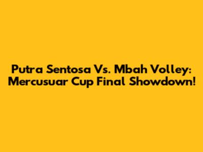 Putra Sentosa Vs. Mbah Volley: Mercusuar Cup Final Showdown!