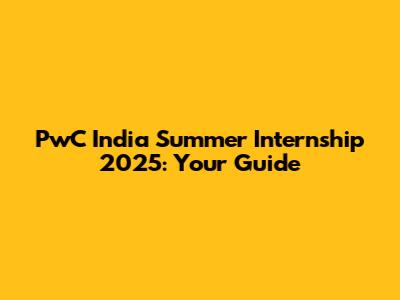 PwC India Summer Internship 2025: Your Guide