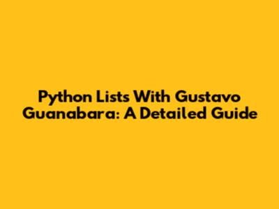 Python Lists With Gustavo Guanabara: A Detailed Guide