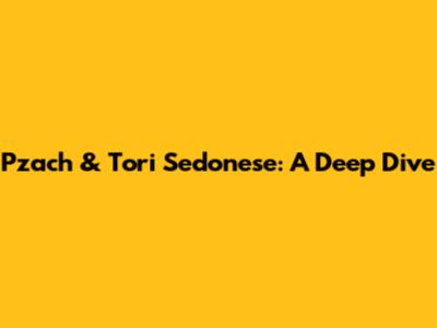 Pzach & Tori Sedonese: A Deep Dive