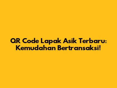 QR Code Lapak Asik Terbaru: Kemudahan Bertransaksi!