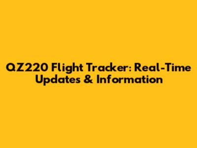 QZ220 Flight Tracker: Real-Time Updates & Information