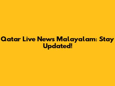 Qatar Live News Malayalam: Stay Updated!