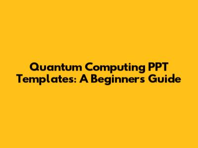 Quantum Computing PPT Templates: A Beginner's Guide
