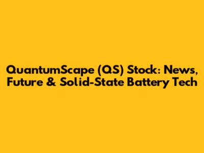 QuantumScape (QS) Stock: News, Future & Solid-State Battery Tech