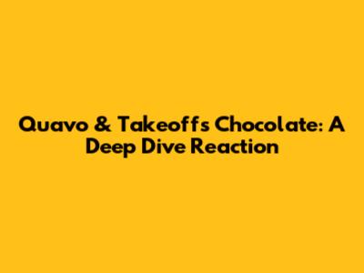 Quavo & Takeoff's "Chocolate": A Deep Dive Reaction