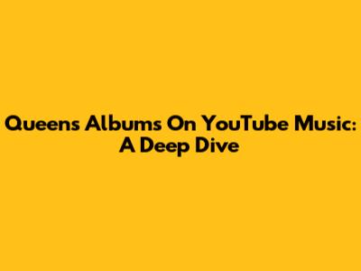 Queen's Albums On YouTube Music: A Deep Dive