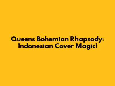 Queen's Bohemian Rhapsody: Indonesian Cover Magic!
