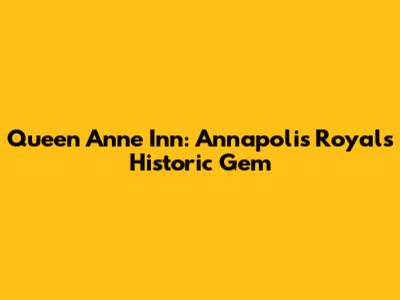 Queen Anne Inn: Annapolis Royal's Historic Gem