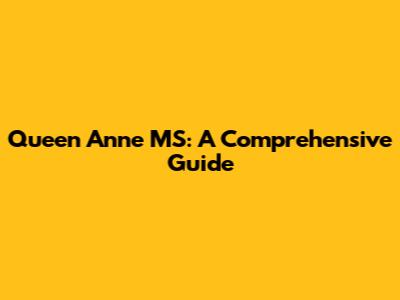 Queen Anne MS: A Comprehensive Guide