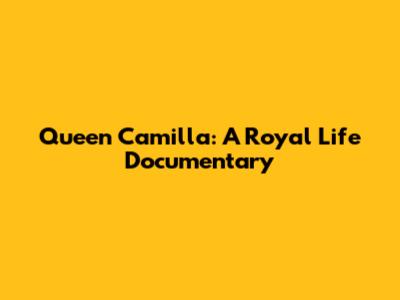 Queen Camilla: A Royal Life Documentary