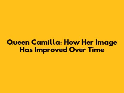 Queen Camilla: How Her Image Has Improved Over Time